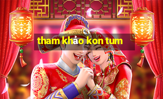 tham khảo kon tum