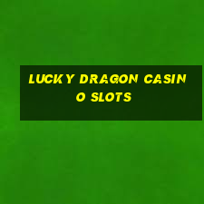 lucky dragon casino slots