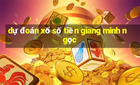 dự đoán xổ số tiền giang minh ngọc