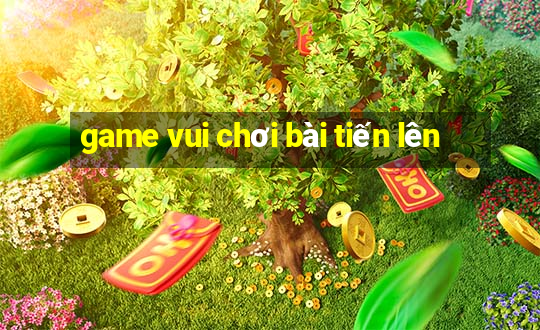 game vui chơi bài tiến lên