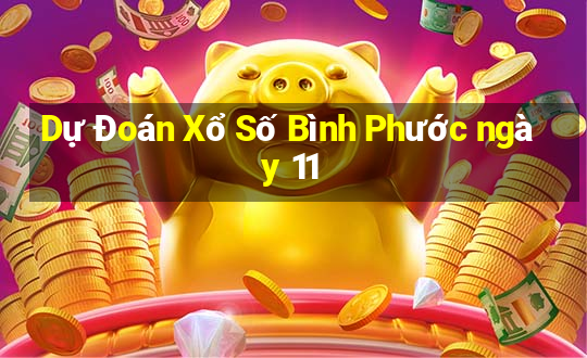 Dự Đoán Xổ Số Bình Phước ngày 11