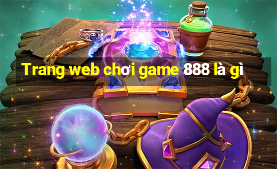 Trang web chơi game 888 là gì