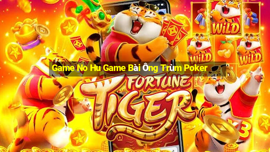 Game No Hu Game Bài Ông Trùm Poker