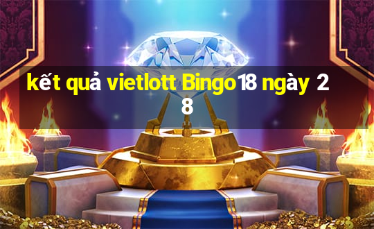 kết quả vietlott Bingo18 ngày 28