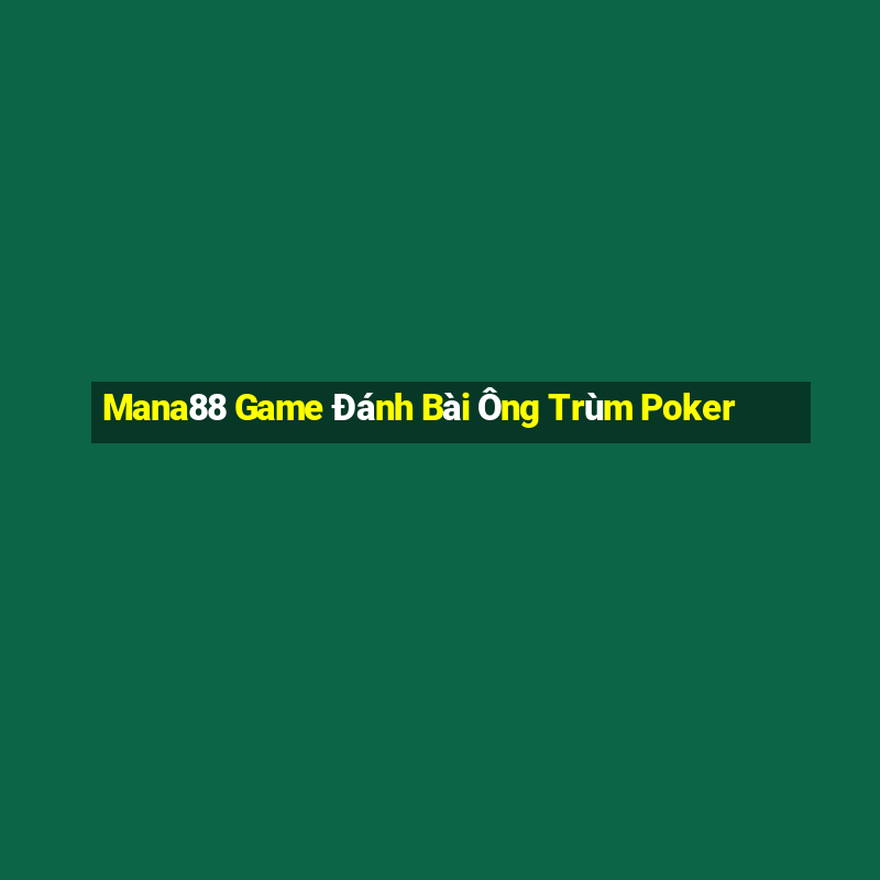 Mana88 Game Đánh Bài Ông Trùm Poker