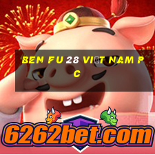 Ben Fu 28 việt nam pc