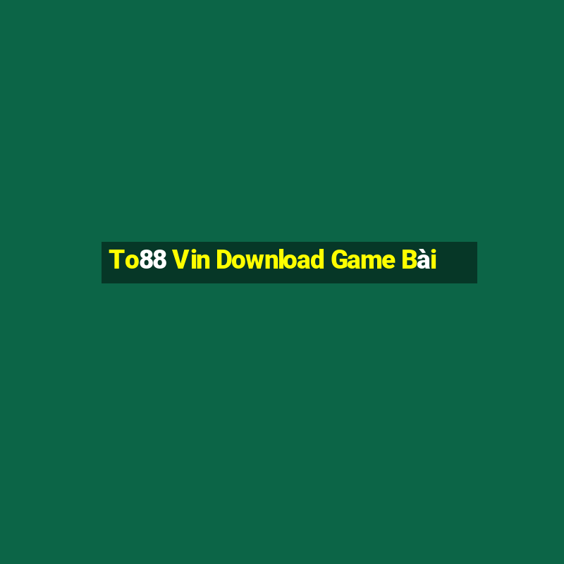 To88 Vin Download Game Bài