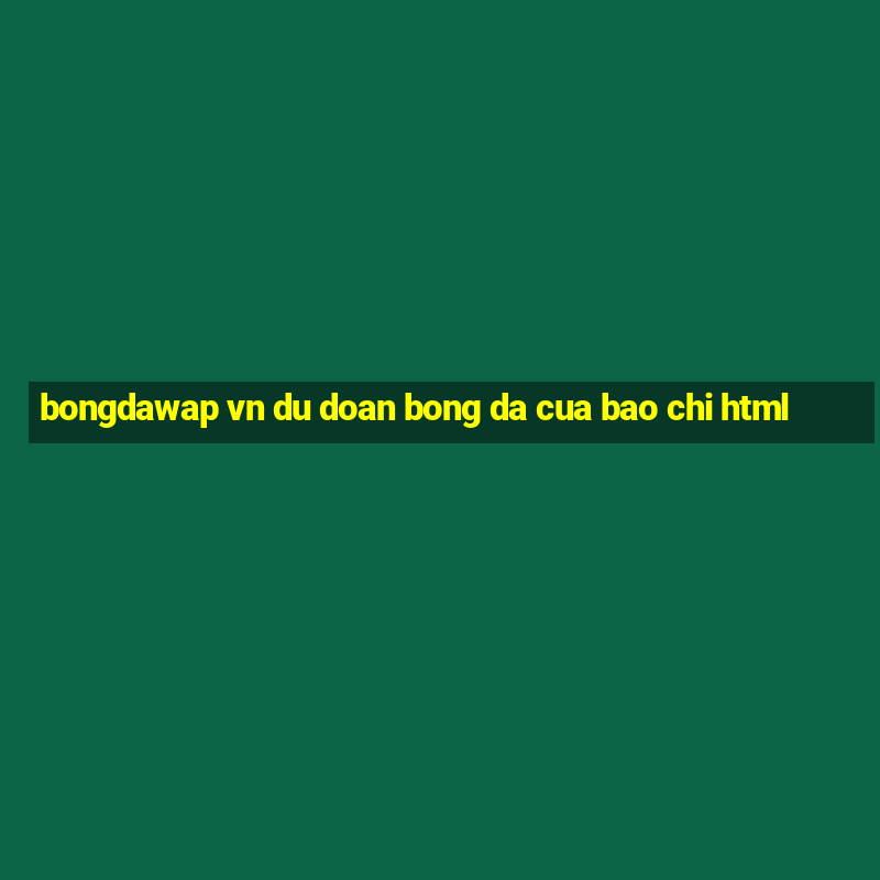 bongdawap vn du doan bong da cua bao chi html