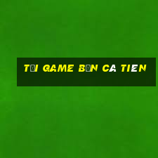 tải game bắn cá tiên