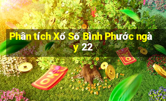 Phân tích Xổ Số Bình Phước ngày 22