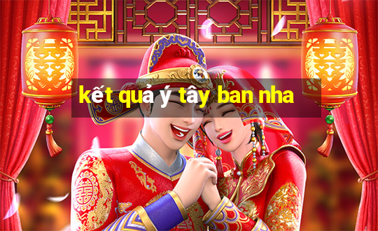 kết quả ý tây ban nha