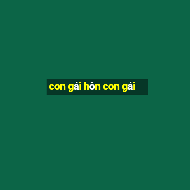 con gái hôn con gái