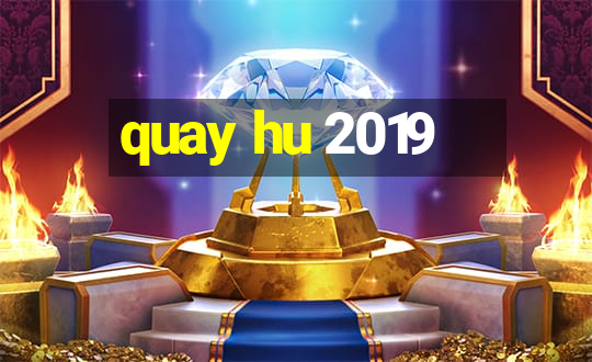 quay hu 2019