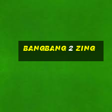 bangbang 2 zing