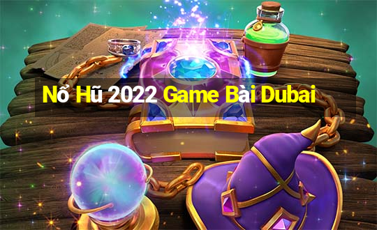 Nổ Hũ 2022 Game Bài Dubai