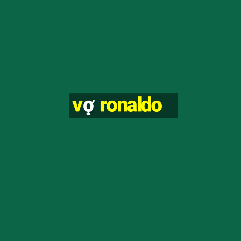 vợ ronaldo