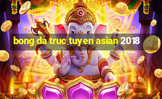 bong da truc tuyen asian 2018