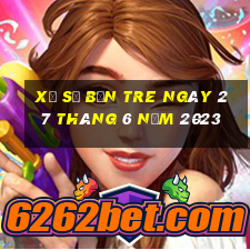 xổ số bến tre ngày 27 tháng 6 năm 2023