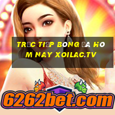 trực tiếp bóng đá hôm nay xoilac.tv