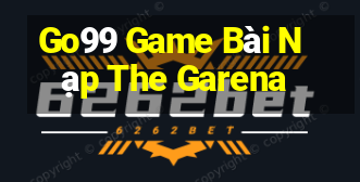 Go99 Game Bài Nạp The Garena