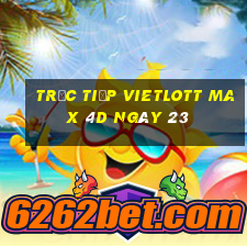 Trực tiếp vietlott Max 4D ngày 23