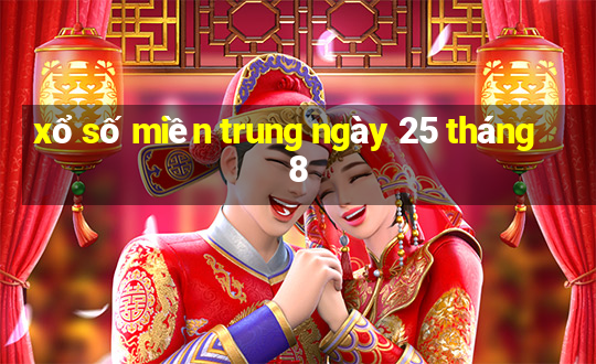 xổ số miền trung ngày 25 tháng 8