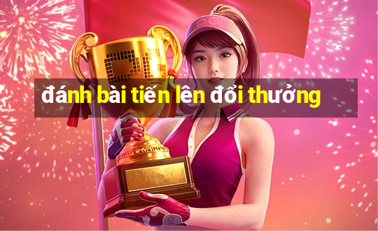 đánh bài tiến lên đổi thưởng