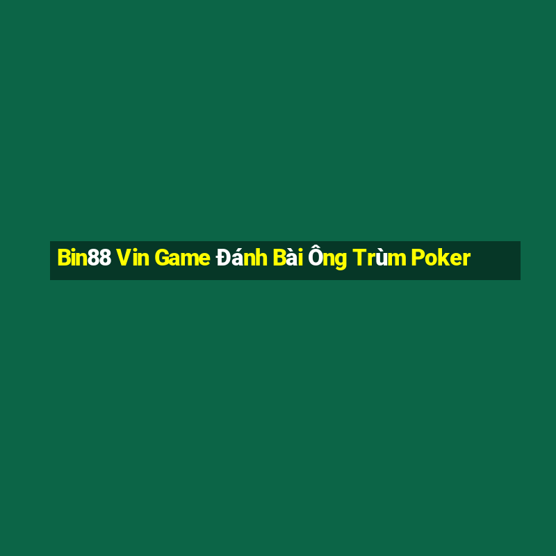 Bin88 Vin Game Đánh Bài Ông Trùm Poker