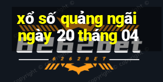 xổ số quảng ngãi ngày 20 tháng 04