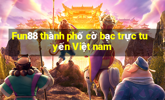 Fun88 thành phố cờ bạc trực tuyến Việt nam