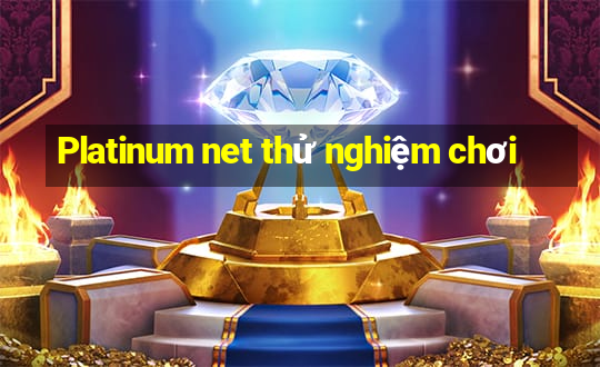 Platinum net thử nghiệm chơi