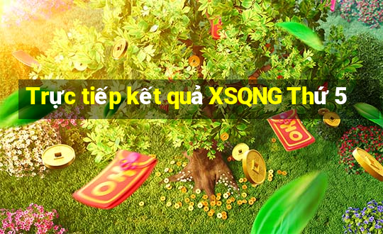 Trực tiếp kết quả XSQNG Thứ 5