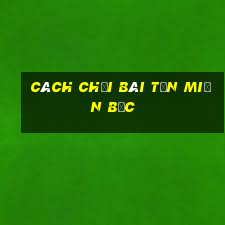 cách chơi bài tấn miền bắc