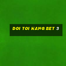 doi toi hang bet 3