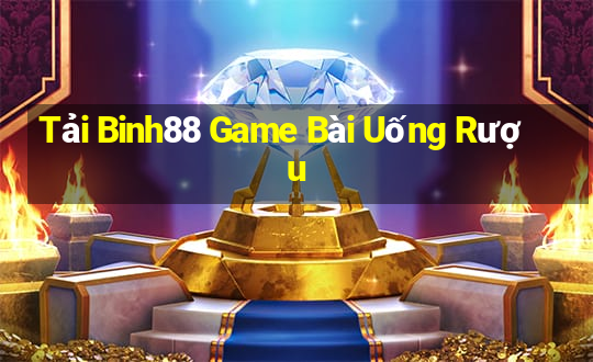 Tải Binh88 Game Bài Uống Rượu