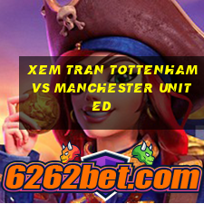 xem tran tottenham vs manchester united