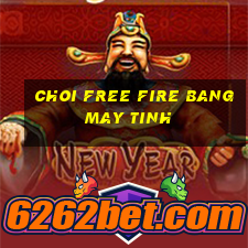 choi free fire bang may tinh