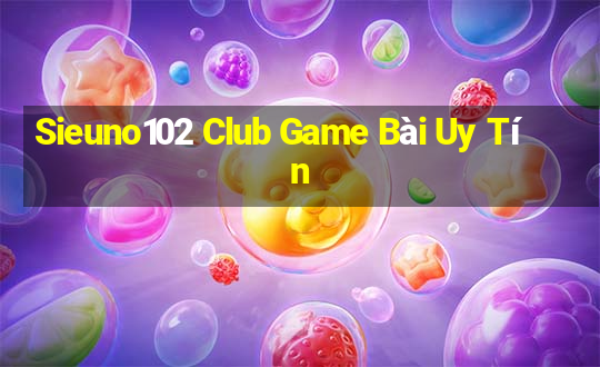 Sieuno102 Club Game Bài Uy Tín