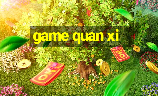 game quan xi