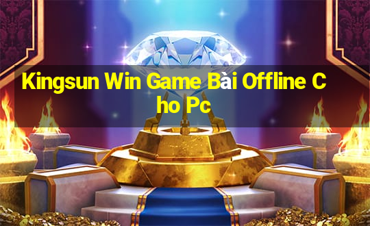 Kingsun Win Game Bài Offline Cho Pc