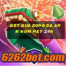 ket qua bong da anh hom nay 24h