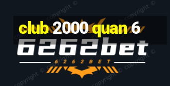 club 2000 quan 6