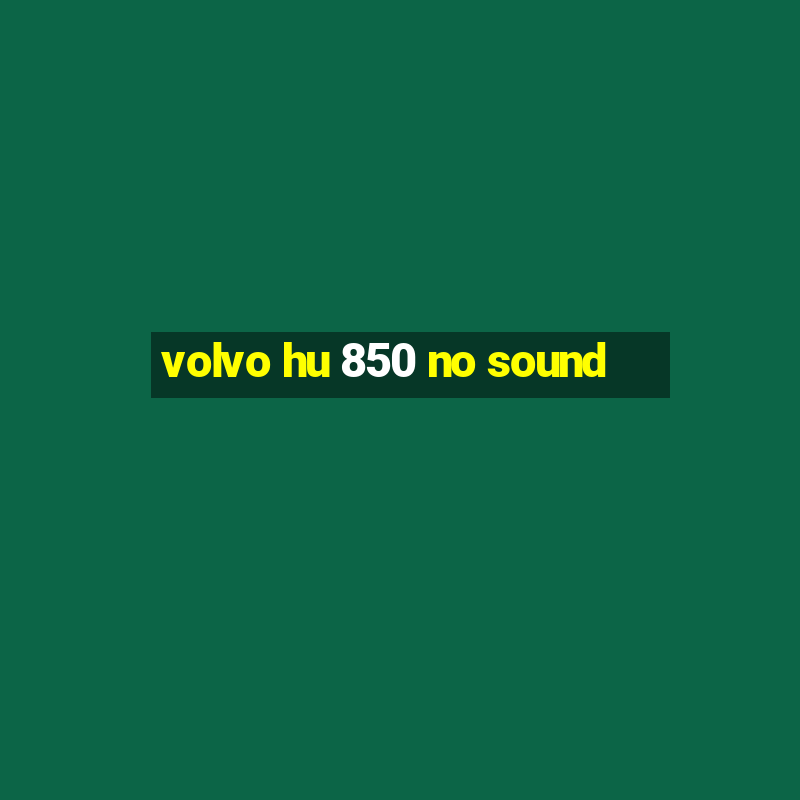 volvo hu 850 no sound