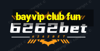 bayvip club fun