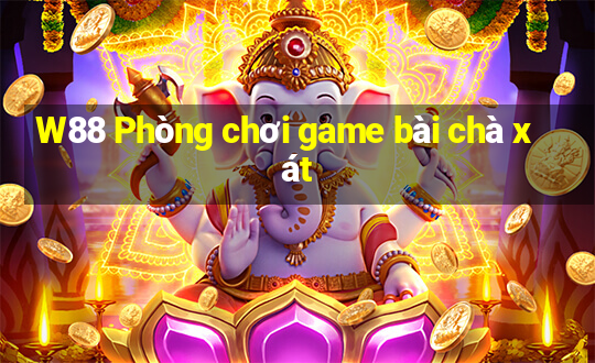 W88 Phòng chơi game bài chà xát