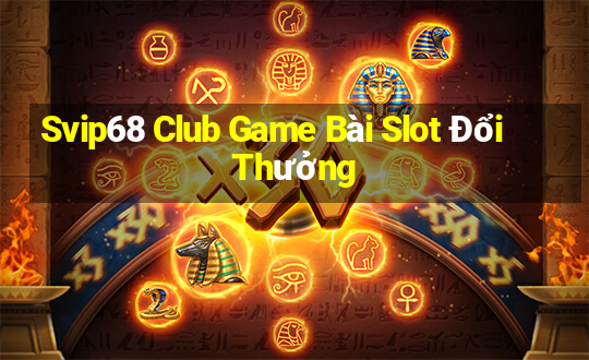 Svip68 Club Game Bài Slot Đổi Thưởng