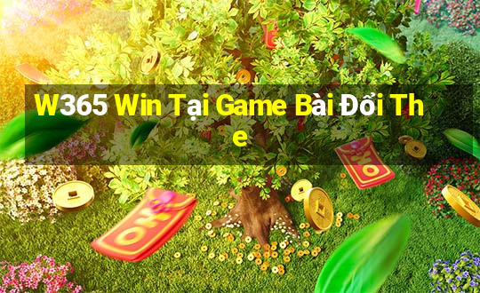 W365 Win Tại Game Bài Đổi The