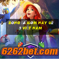 bóng đá hôm nay u23 việt nam