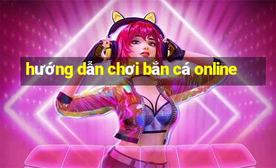 hướng dẫn chơi bắn cá online