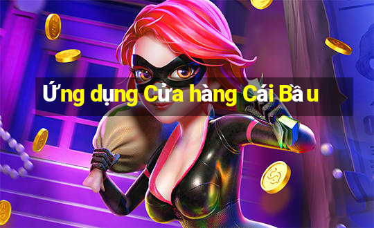 Ứng dụng Cửa hàng Cái Bầu